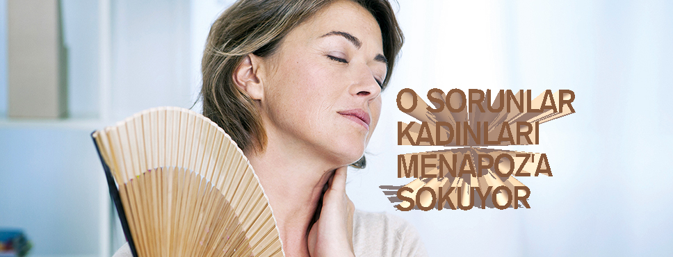 O Sorunlar Kadınları Menapoz’a Sokuyor