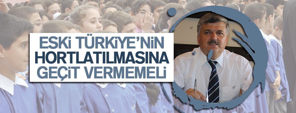 ESKİ TÜRKİYE’NİN HORTLATILMASINA GEÇİT VERMEMELİ