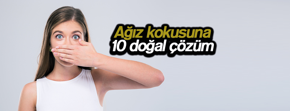 Ağız kokusuna 10 doğal çözüm