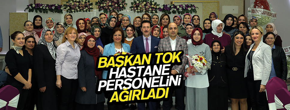 BAŞKAN TOK HASTANE PERSONELİNİ AĞIRLADI