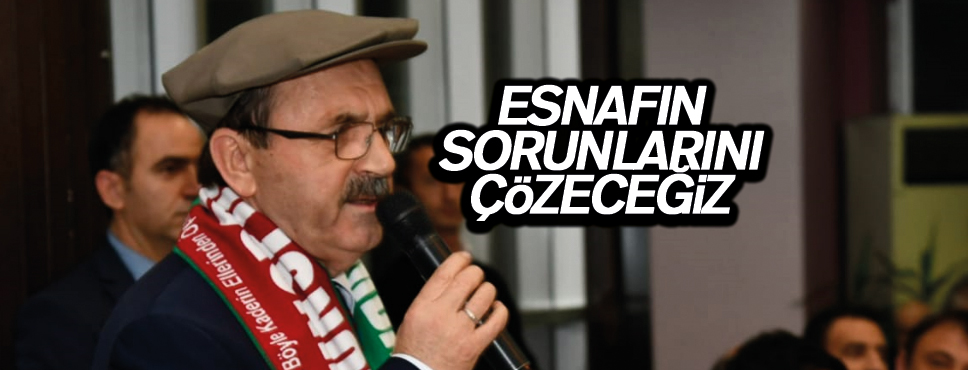 Başkan Şahin Esnafın sorunlarını çözeceğiz