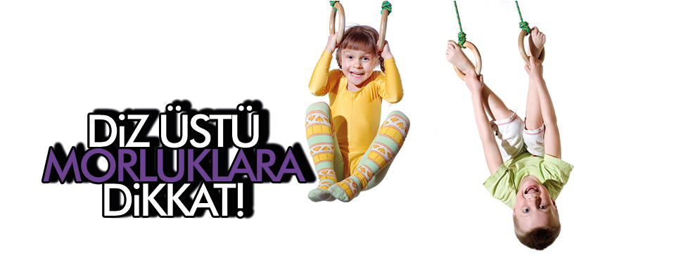 DİZ ÜSTÜ MORLUKLARA DİKKAT!