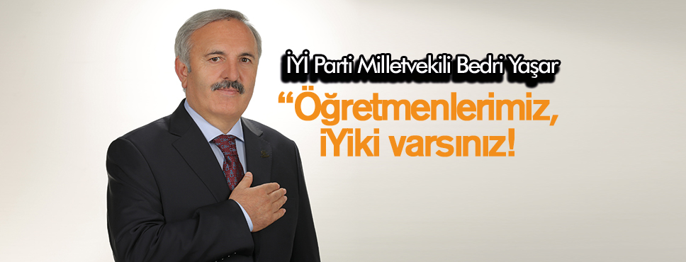 Milletvekili Bedri Yaşar Öğretmenlerimiz, İYİki varsınız!