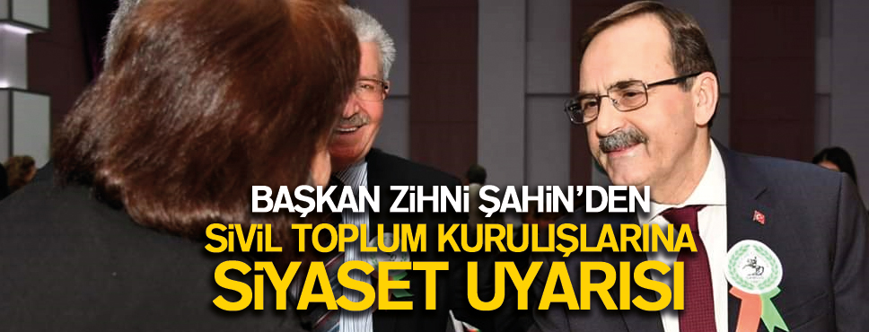 Başkan Şahin’den sivil topluma ‘SİYASET’ uyarısı