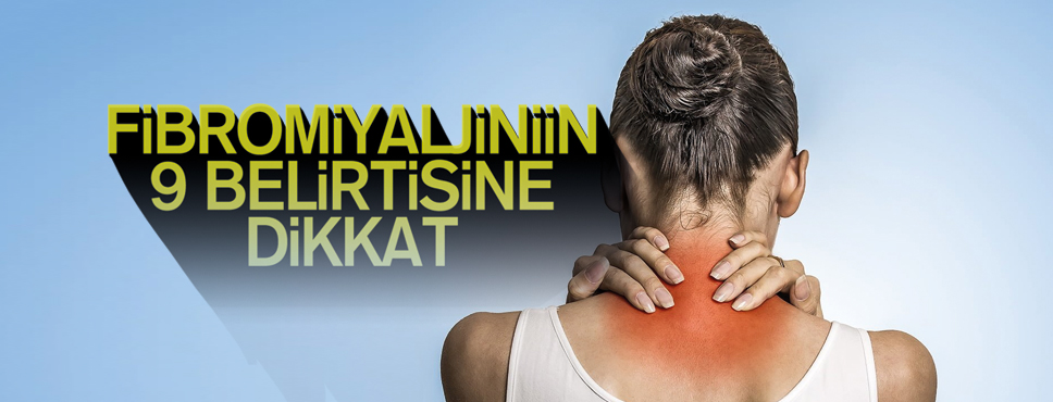 FİBROMİYALJİNİN 9 BELİRTİSİNE DİKKAT