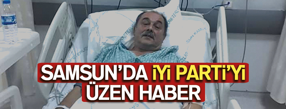 İYİ PARTİ ATAKUM İLCE TEŞKİLAT BAŞKANI KALP KRİZİ GEÇİRDİ