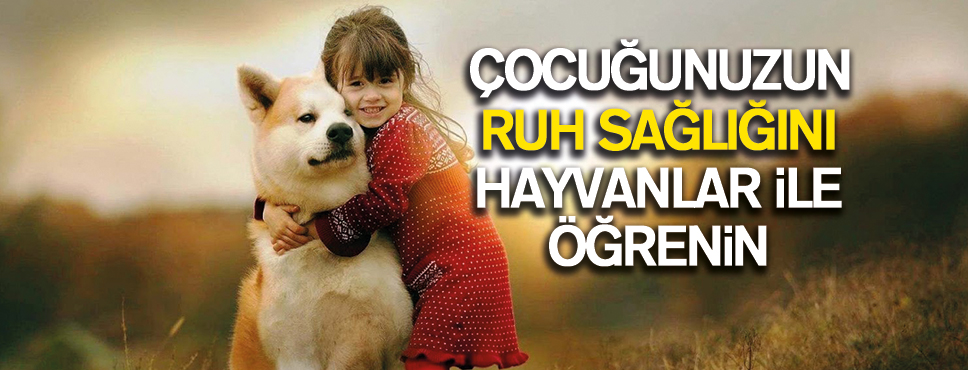 Çocuğunuzun Ruh Sağlığını Hayvan Sevgisi ile Öğrenin