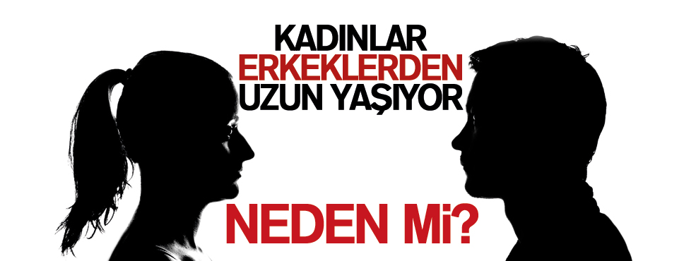 KADINLAR ERKEKLERDEN UZUN YAŞIYOR