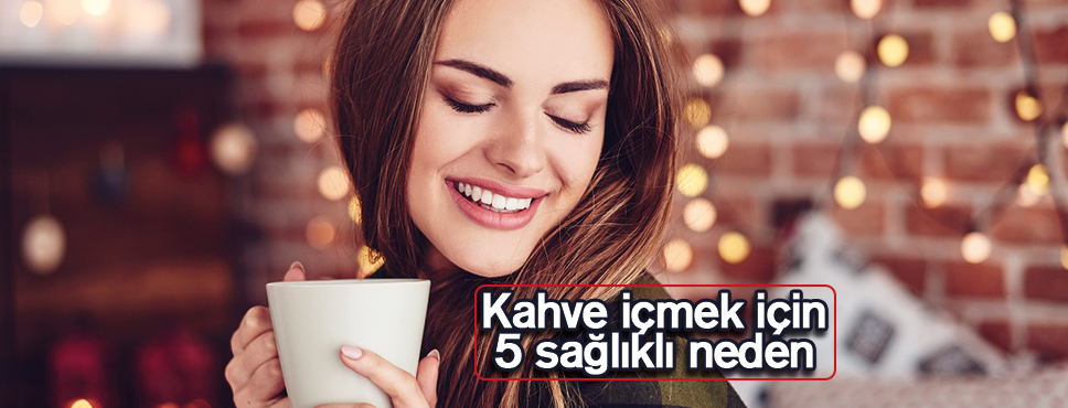 Kahve içmek için 5 sağlıklı neden