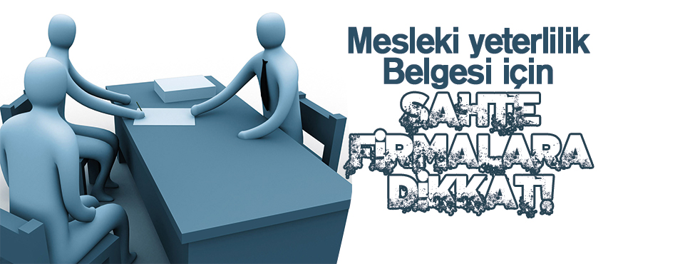 Mesleki yeterlilik Belgesi için sahte firmalara dikkat