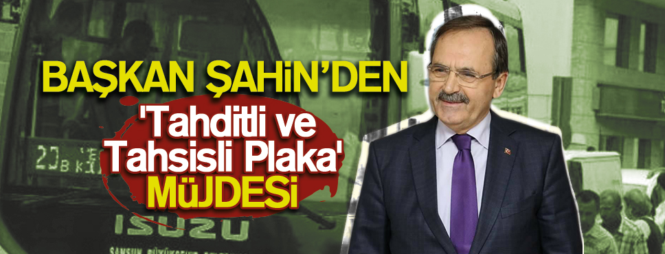 Başkan Zihni Şahin’den ‘Plaka’ müjdesi