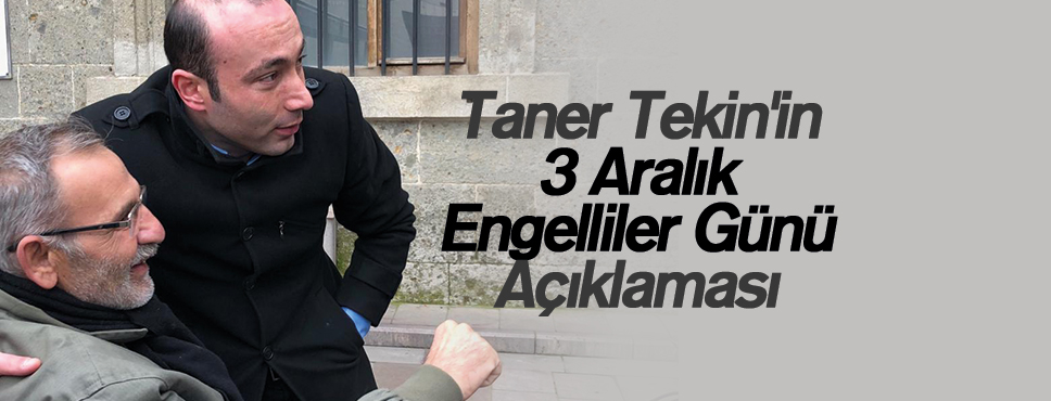 Taner Tekin’in 3 Aralık Engelliler Günü Açıklaması