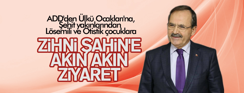 ZİHNİ ŞAHİN’E AKIN AKIN ZİYARET