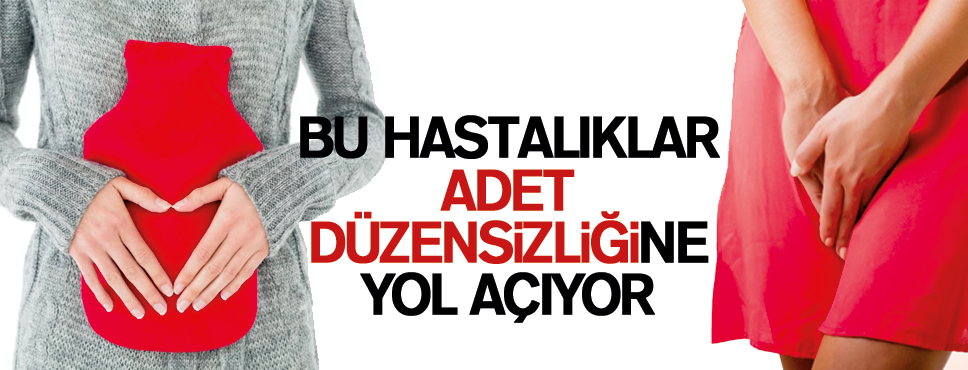 BU HASTALIKLAR ADET DÜZENSİZLİĞİNE YOL AÇIYOR