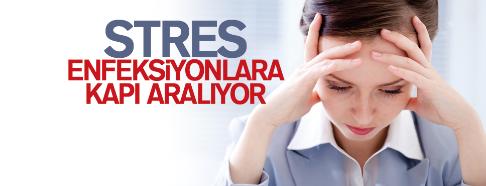 STRES ENFEKSİYONLARA KAPI ARALIYOR