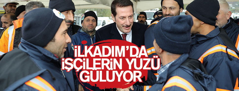 İLKADIM’DA İŞÇİLERİN YÜZÜ GÜLÜYOR