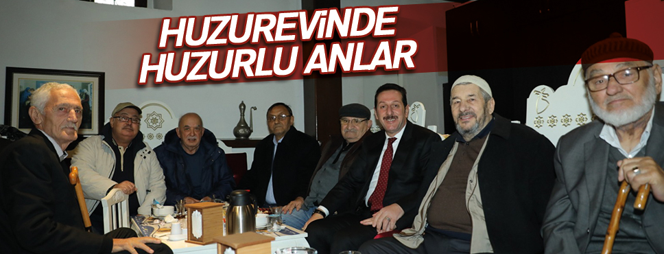 BAŞKAN TOK HUZUR EVİ SAKİNLERİ İLE BULUŞTU
