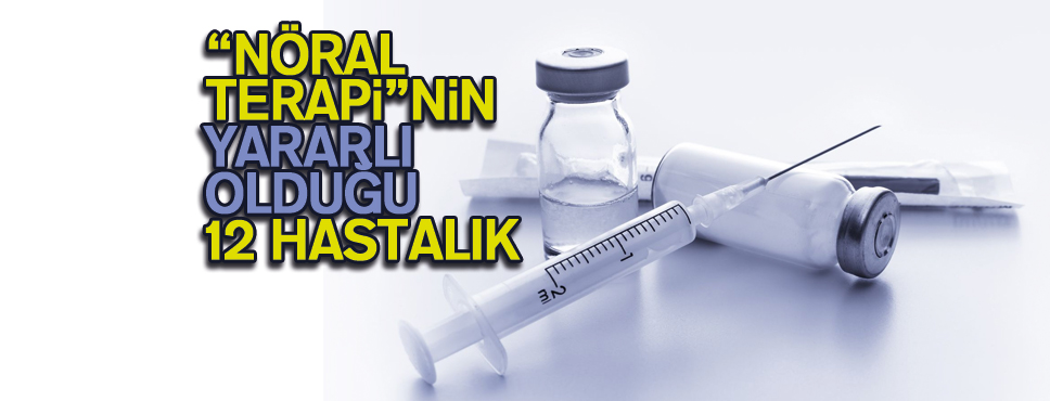 “NÖRAL TERAPİ”NİN YARARLI OLDUĞU 12 HASTALIK