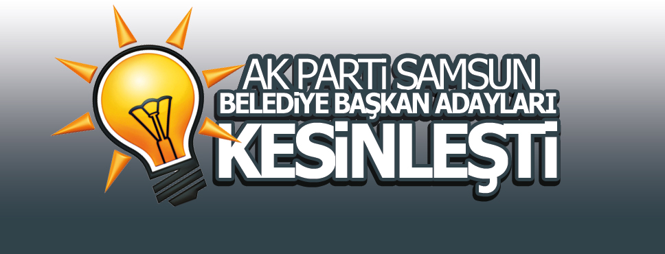 AK Parti Samsun Belediye Başkan Adayları Kesinleşti!