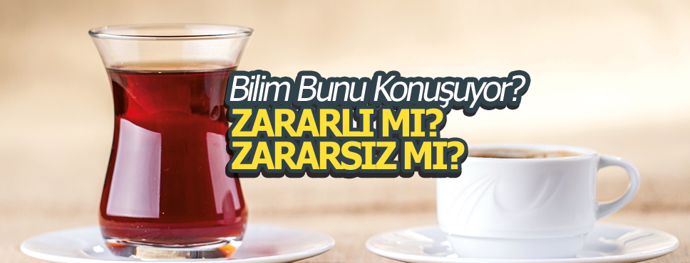 Bilim Bunu Konuşuyor Çay ve Kahve Zararlı mı?