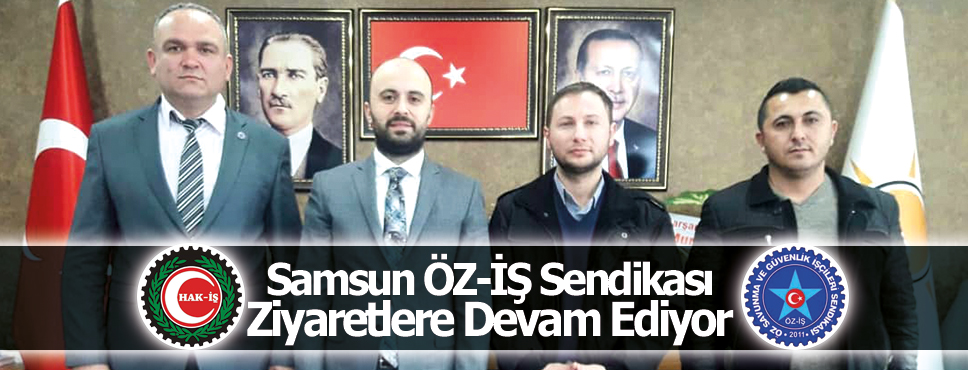 Samsun ÖZ-İŞ Sendikası ziyaretlere kaldığı yerden devam ediyor