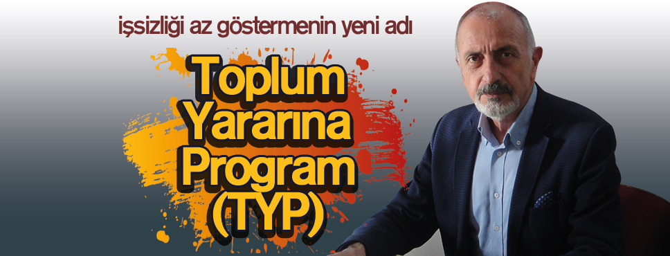 Toplum Yararına Program (TYP) İstihdam Gibi Gösterilmekte
