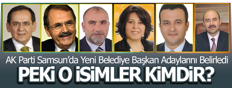 Samsun’da Ak Parti’nin Yeni Belediye Başkan Adayları Kimdir?