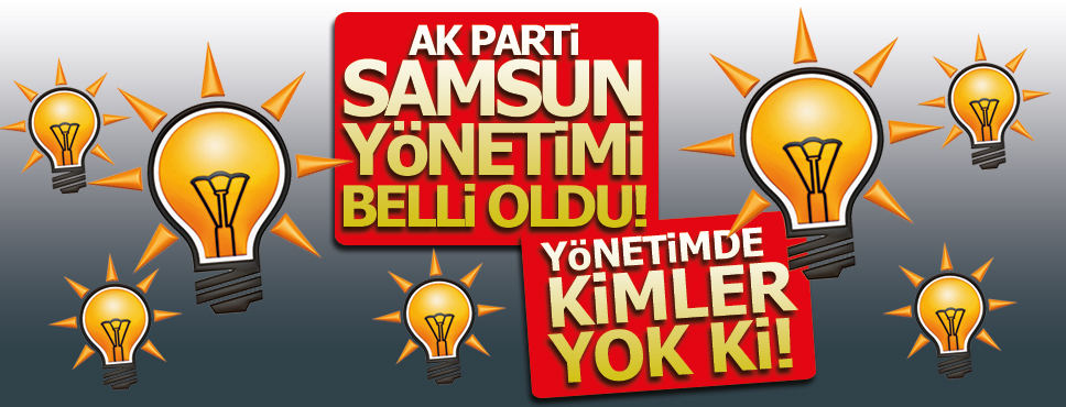 AK Parti Samsun İl Yönetimi belli oldu