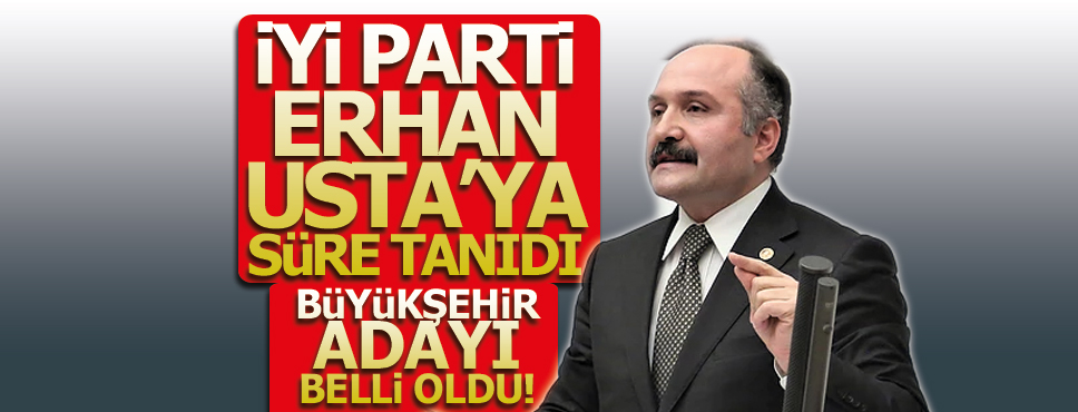 İYİ Parti Usta’ya Süre Tanıdı! Büyükşehir adayı belli oldu