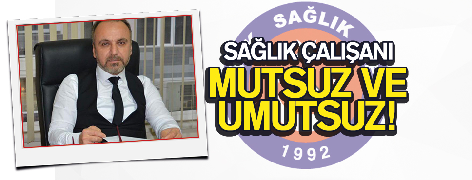 SAĞLIK ÇALIŞANI MUTSUZ VE UMUTSUZ!