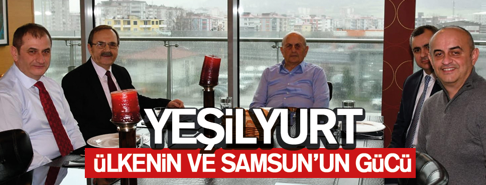 Yeşilyurt, Samsun’un ve ülkenin gücü