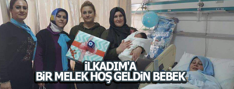 İLKADIM’A BİR MELEK HOŞ GELDİN BEBEK