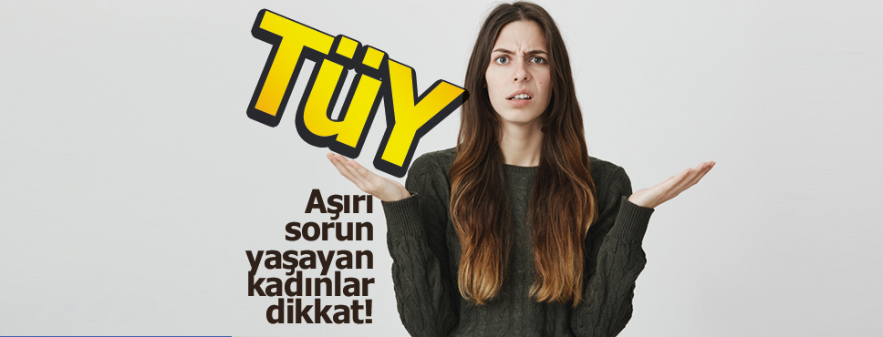 Aşırı tüy sorunu yaşayan kadınlar dikkat!