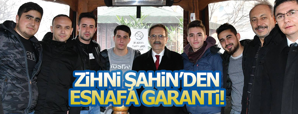Zihni Şahin’den Esnafa Garanti
