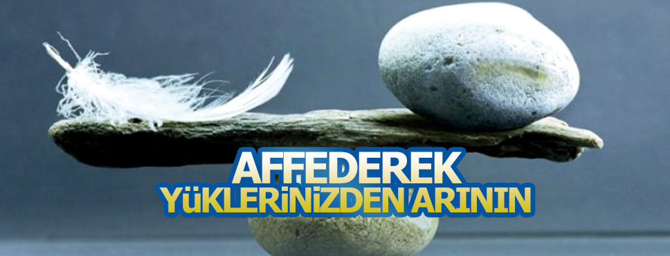 Affetmek duygusal yüklerinizi hafifletiyor