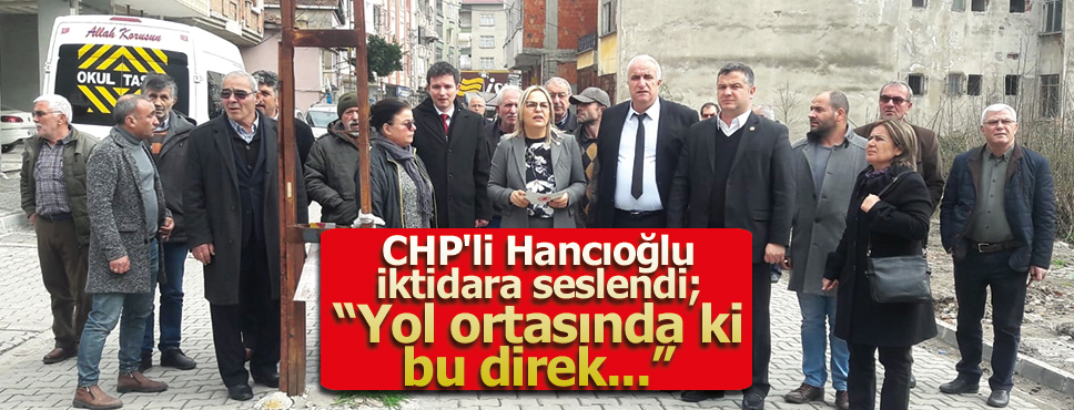 CHP’li Hancıoğlu,’Cadde ortasındaki direk’le iktidara yüklendi