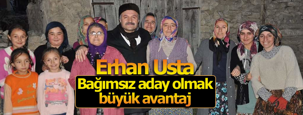 Erhan Usta Bağımsız aday olmak büyük avantaj