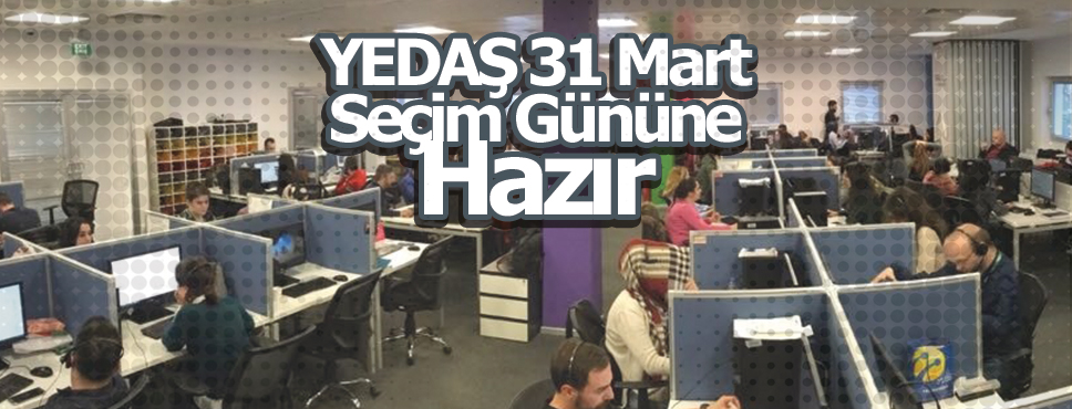 YEDAŞ 31 Mart Seçim Gününe Hazır