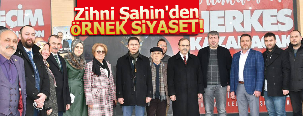 Zihni Şahin’den ÖRNEK SİYASET!