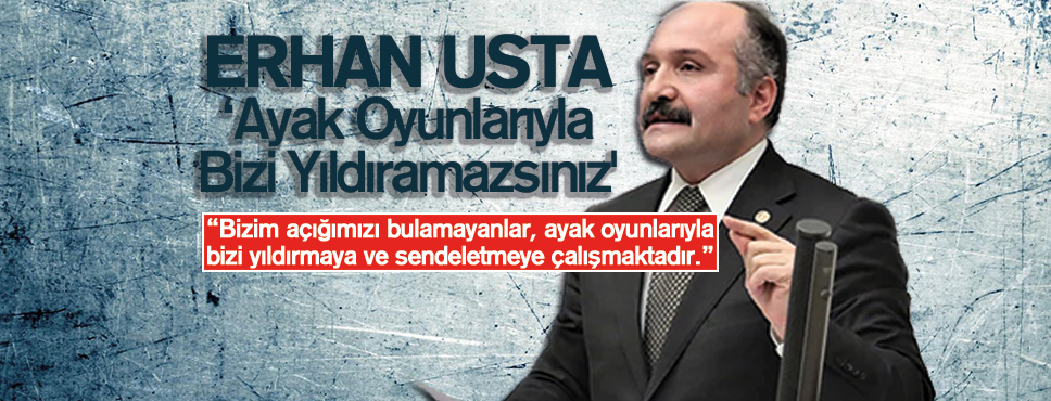 Erhan Usta ‘Ayak Oyunlarıyla Bizi Yıldıramazsınız’