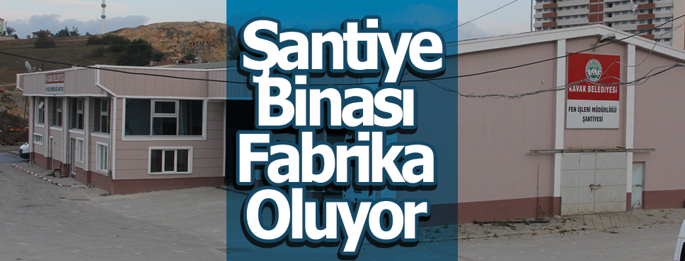 Şantiye Binası Fabrika Oluyor