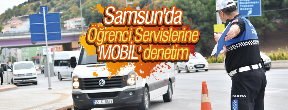 Samsun’da Öğrenci Servislerine ‘MOBİL’ denetim
