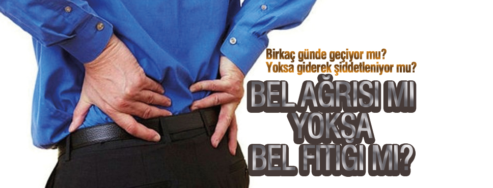 BEL AĞRISI MI YOKSA BEL FITIĞI MI?