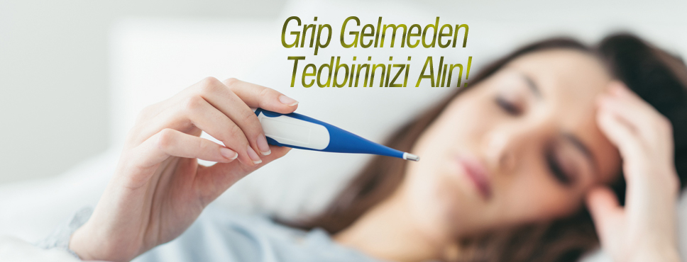 Grip Gelmeden Tedbirinizi Alın!