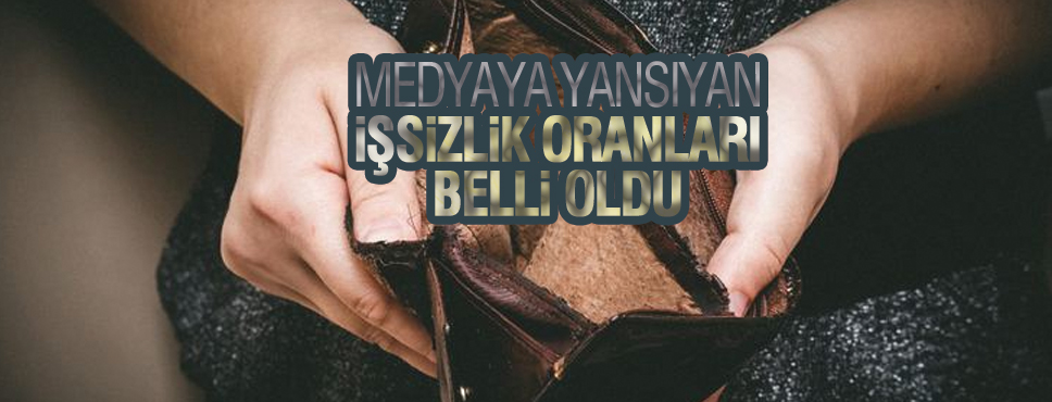 MEDYAYA YANSIYAN İŞSİZLİK ORANLARI BELLİ OLDU
