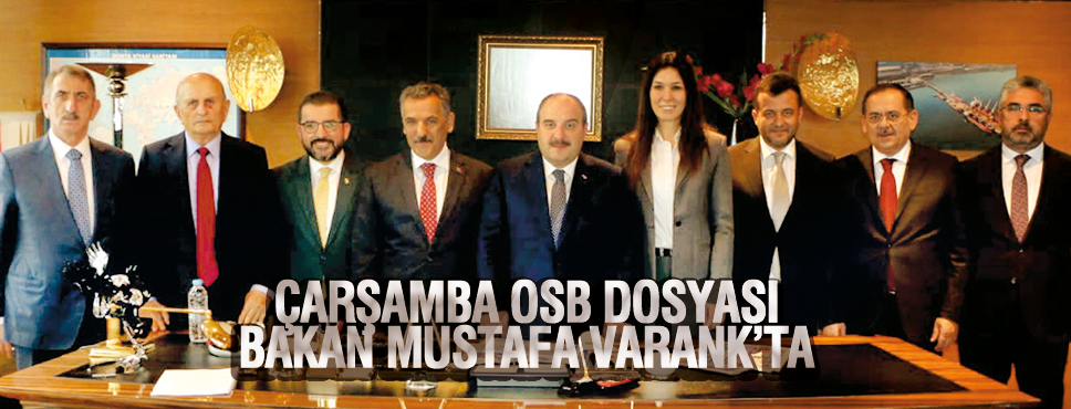 ÇARŞAMBA OSB DOSYASI BAKAN MUSTAFA VARANK’TA