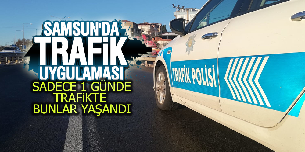 SAMSUN’DA TRAFİK UYGULAMASI