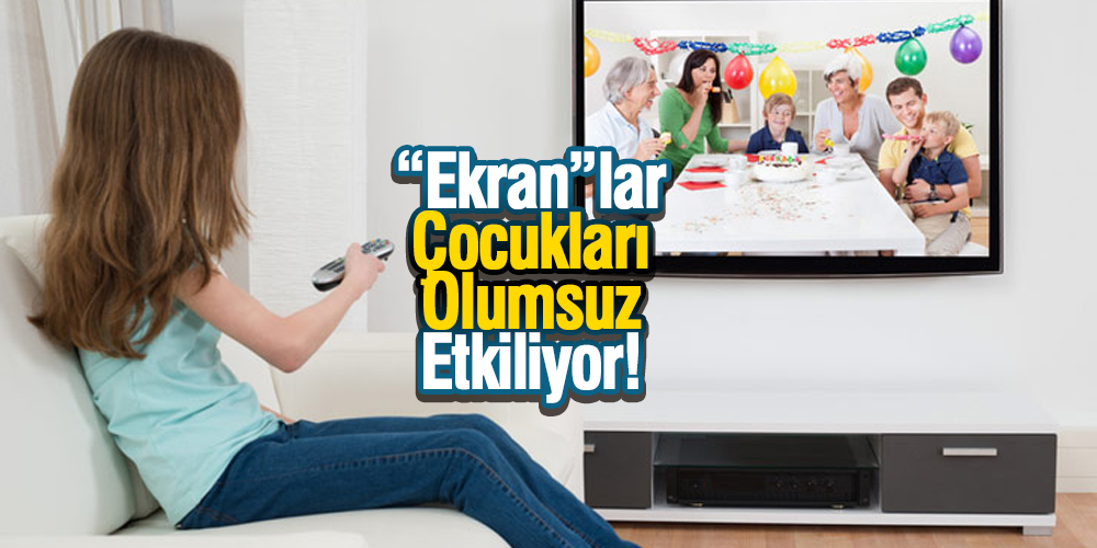 “Ekran”lar Çocukları Olumsuz Etkiliyor!