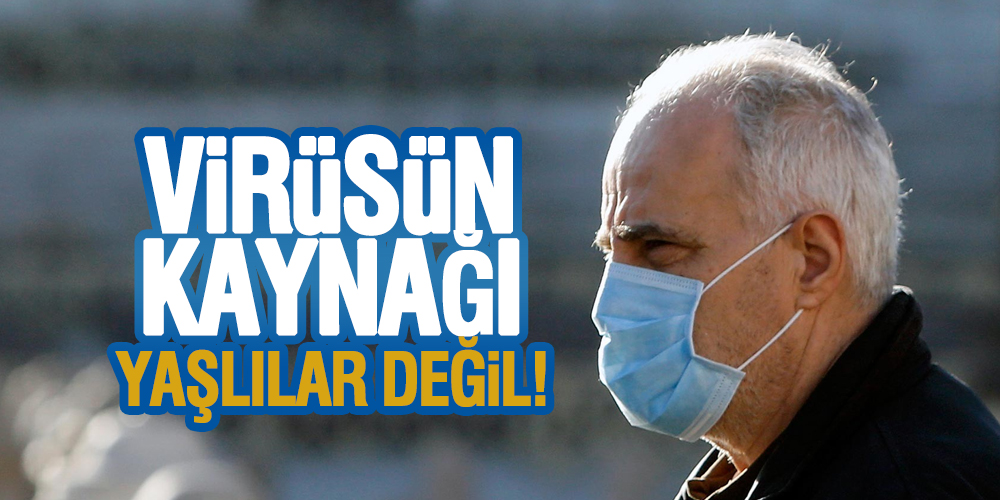 Virüsün kaynağı yaşlılar değil!