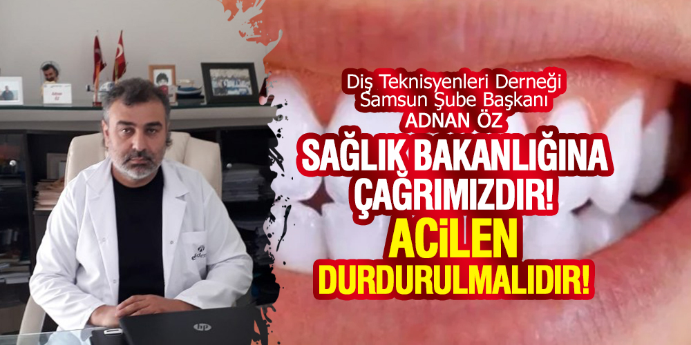 Diş Teknisyenleri Derneği Samsun Şube Başkanı Adnan Öz’den Sağlık Bakanına çağrı